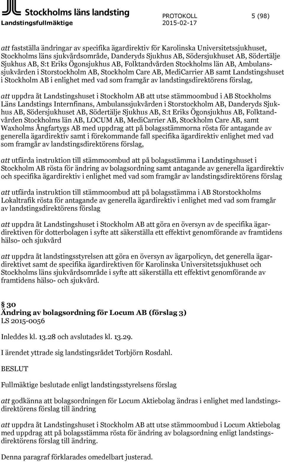 Stockholm AB i enlighet med vad som framgår av landstingsdirektörens förslag, att uppdra åt Landstingshuset i Stockholm AB att utse stämmoombud i AB Stockholms Läns Landstings Internfinans,