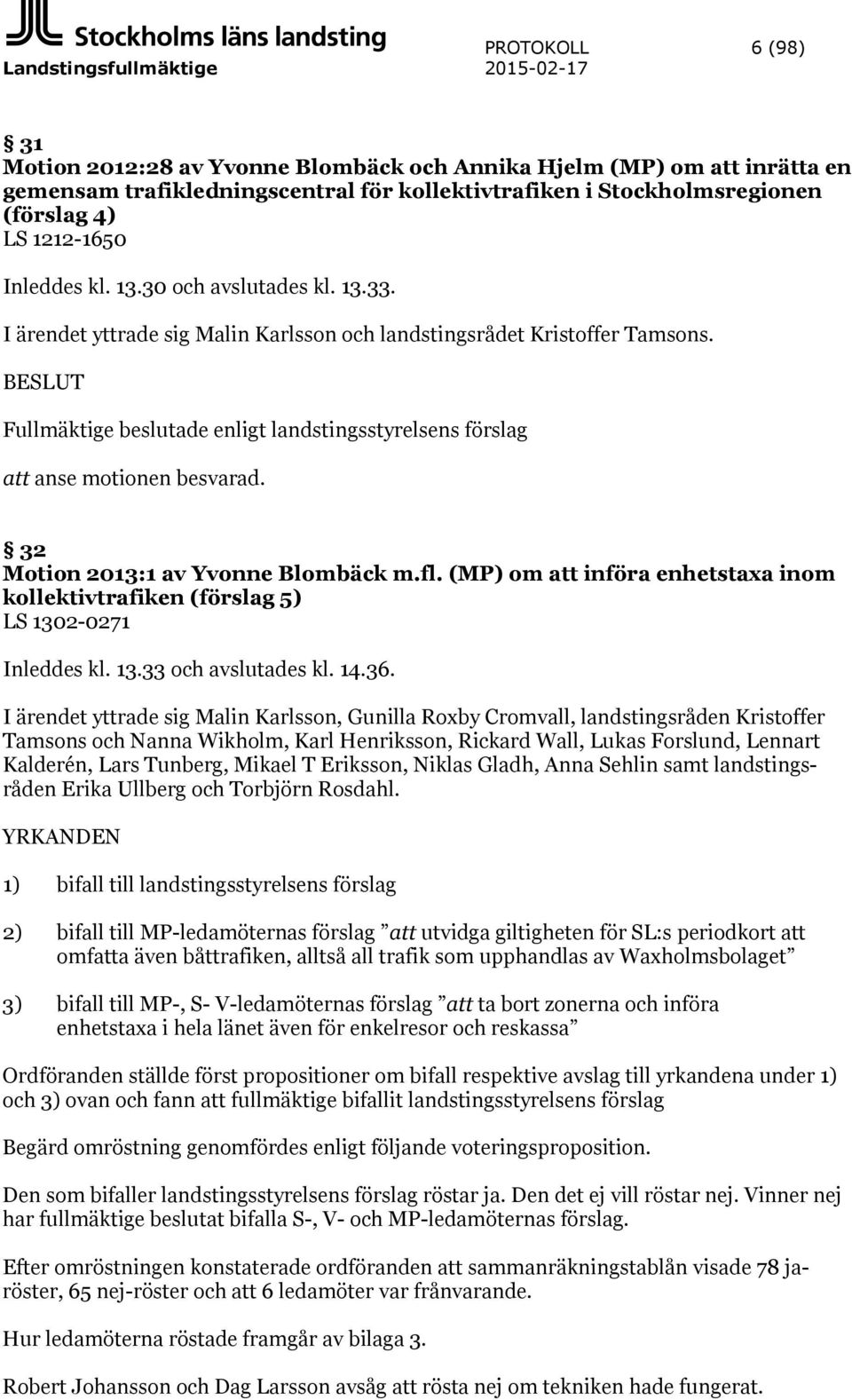 BESLUT Fullmäktige beslutade enligt landstingsstyrelsens förslag att anse motionen besvarad. 32 Motion 2013:1 av Yvonne Blombäck m.fl.