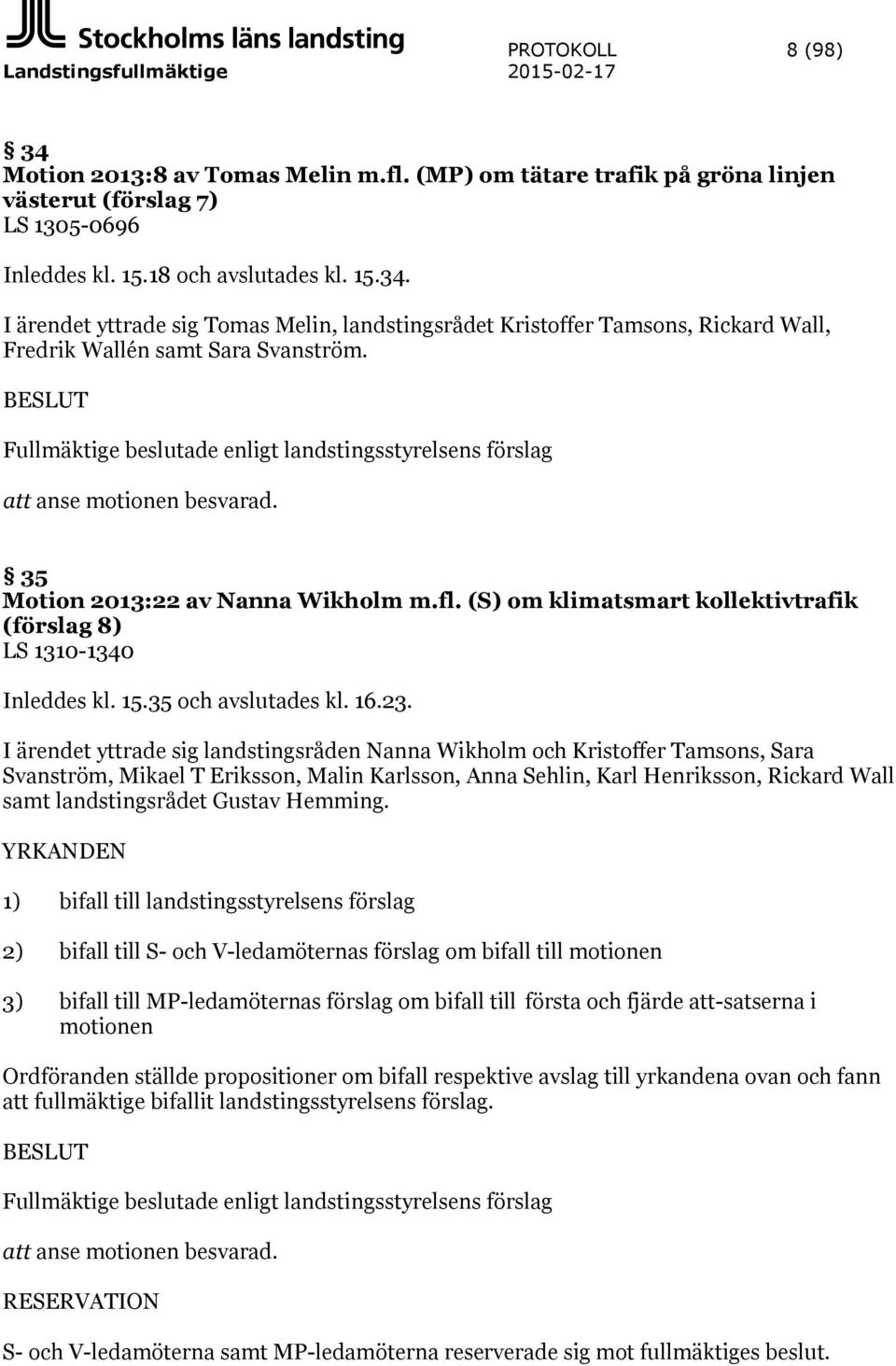 BESLUT Fullmäktige beslutade enligt landstingsstyrelsens förslag att anse motionen besvarad. 35 Motion 2013:22 av Nanna Wikholm m.fl.