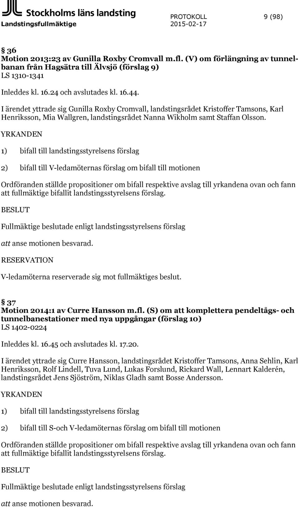 YRKANDEN 1) bifall till landstingsstyrelsens förslag 2) bifall till V-ledamöternas förslag om bifall till motionen Ordföranden ställde propositioner om bifall respektive avslag till yrkandena ovan