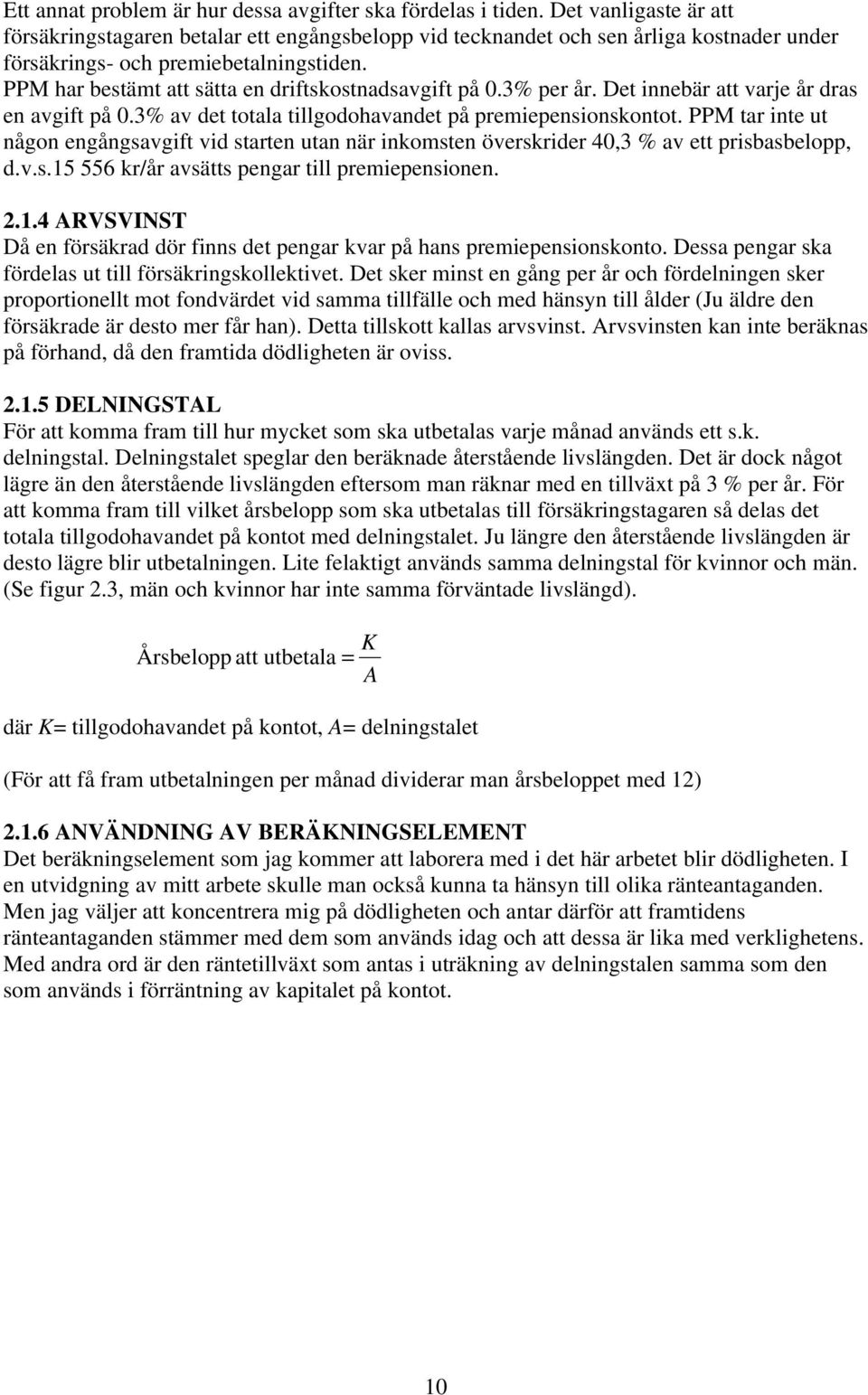 PPM ar ine u någon engångsavgif vid saren uan när inkomsen överskrider 4,3 % av e prisbasbeopp, d.v.s.15 556 kr/år avsäs pengar i premiepensionen. 2.1.4 ARVSVINST Då en försäkrad dör finns de pengar kvar på hans premiepensionskono.