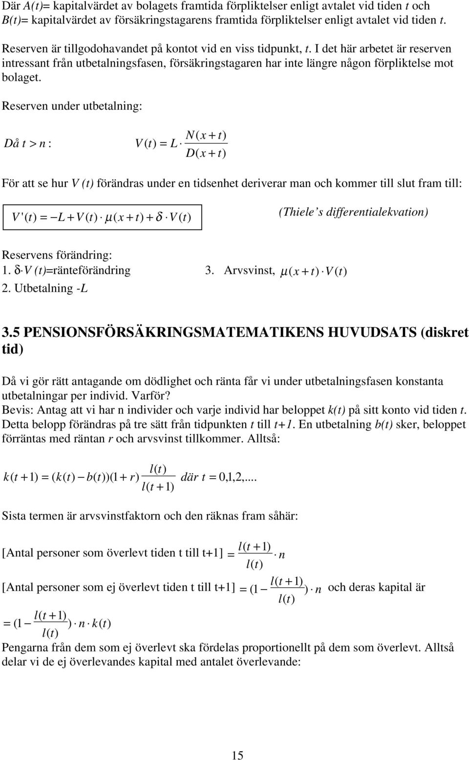Reserven under ubeaning: Då > n : N x V = L D x För a se hur V förändras under en idsenhe deriverar man och kommer i su fram i: V ' = -L V m x d V Thiee s differeniaekvaion Reservens förändring: 1.