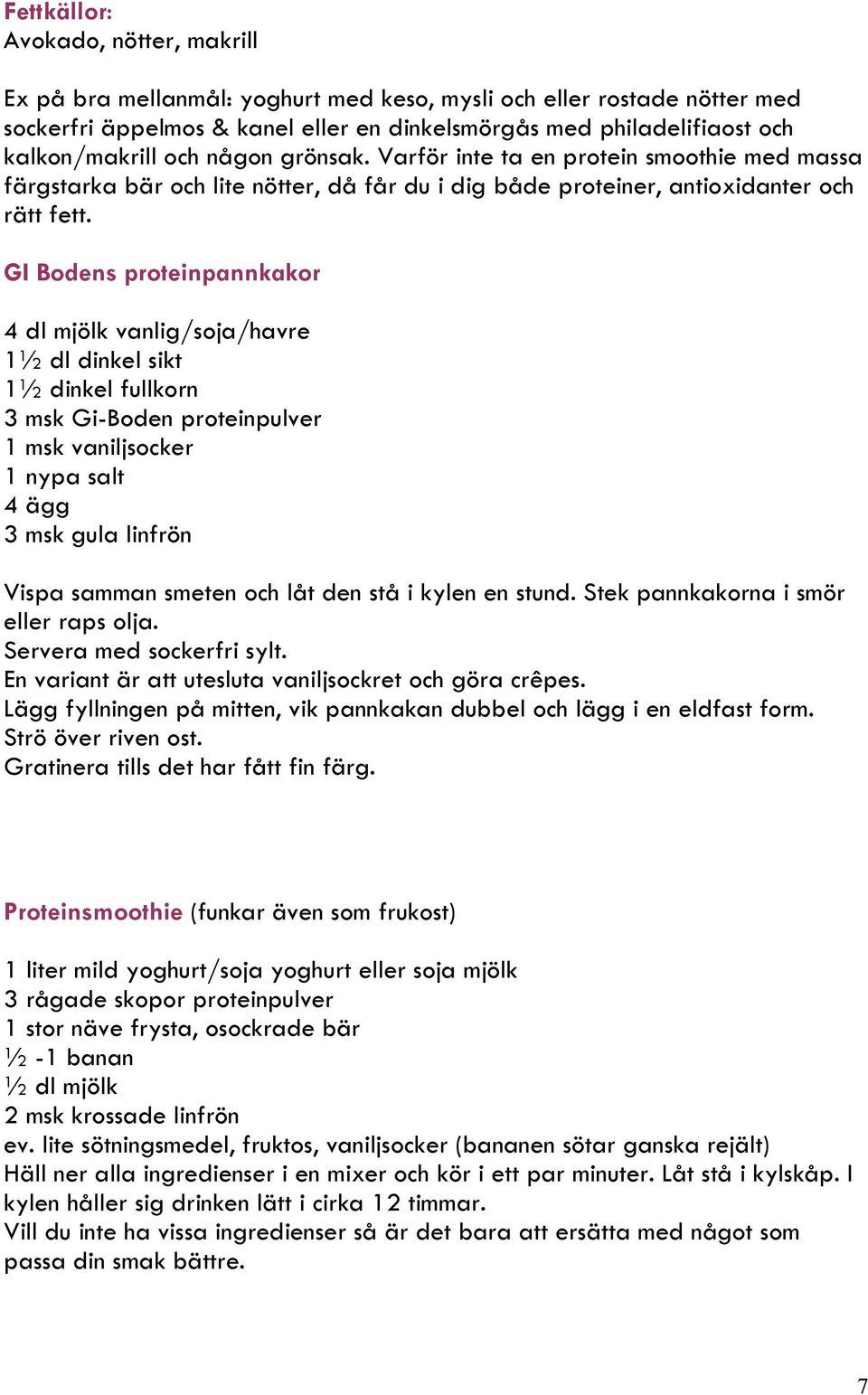 GI Bodens proteinpannkakor 4 dl mjölk vanlig/soja/havre 1½ dl dinkel sikt 1½ dinkel fullkorn 3 msk Gi-Boden proteinpulver 1 msk vaniljsocker 1 nypa salt 4 ägg 3 msk gula linfrön Vispa samman smeten