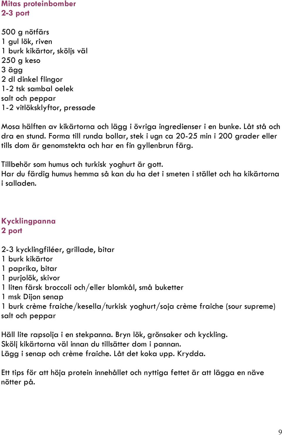 Forma till runda bollar, stek i ugn ca 20-25 min i 200 grader eller tills dom är genomstekta och har en fin gyllenbrun färg. Tillbehör som humus och turkisk yoghurt är gott.