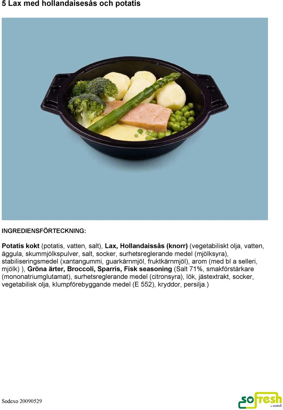 fruktkärnmjöl), arom (med bl a selleri, mjölk) ), Gröna ärter, Broccoli, Sparris, Fisk seasoning (Salt 71%, smakförstärkare