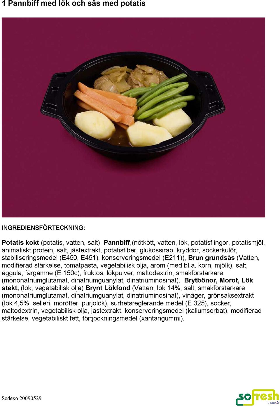 Brytbönor, Morot, Lök stekt, (lök, vegetabilisk olja) Brynt Lökfond (Vatten, lök 14%, salt, smakförstärkare (mononatriumglutamat, dinatriumguanylat, dinatriuminosinat), vinäger, grönsaksextrakt (lök