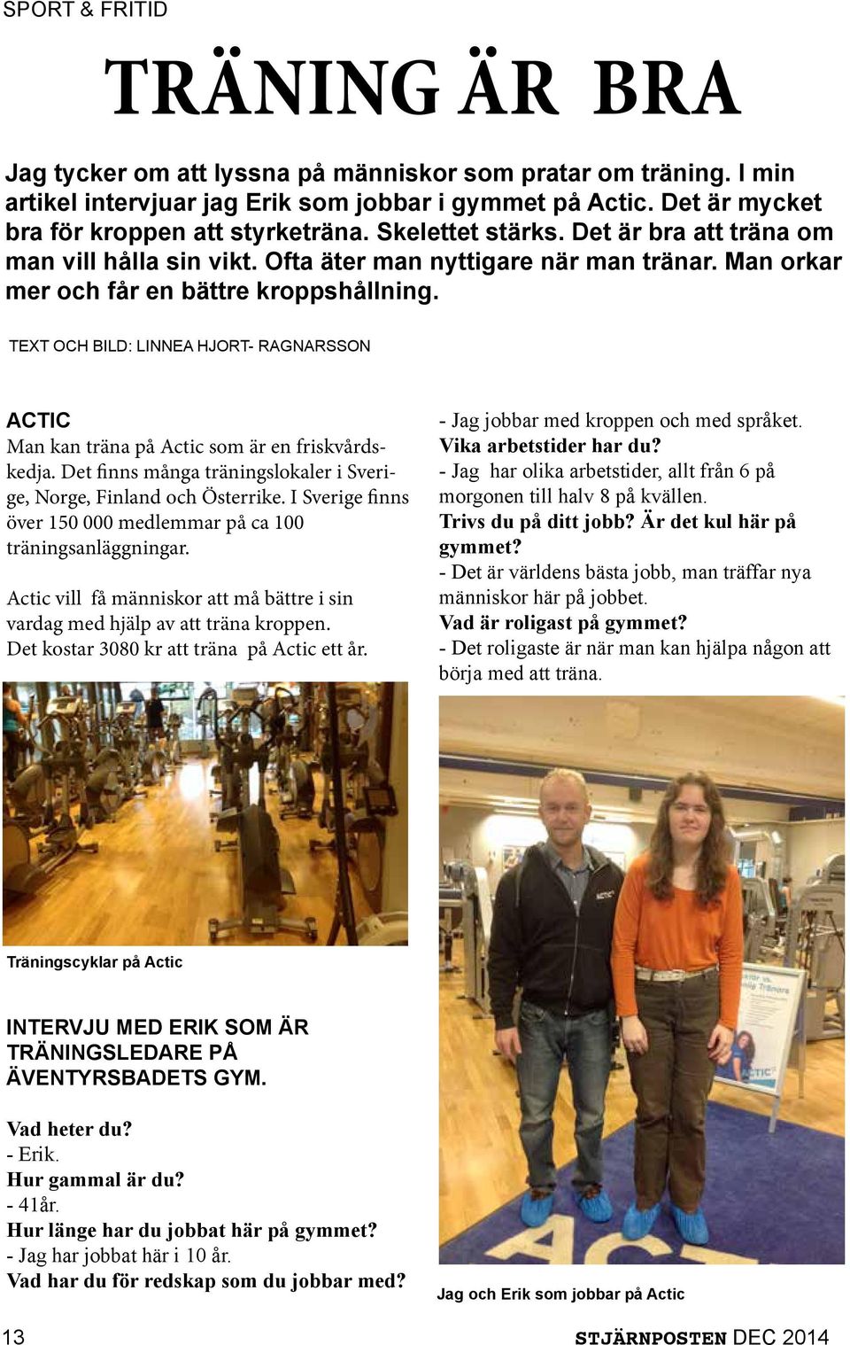 Man orkar mer och får en bättre kroppshållning. TEXT OCH BILD: LINNEA HJORT- RAGNARSSON ACTIC Man kan träna på Actic som är en friskvårdskedja.