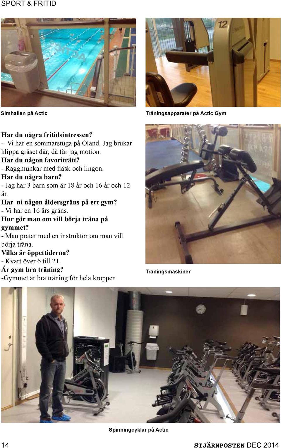 - Jag har 3 barn som är 18 år och 16 år och 12 år. Har ni någon åldersgräns på ert gym? - Vi har en 16 års gräns. Hur gör man om vill börja träna på gymmet?