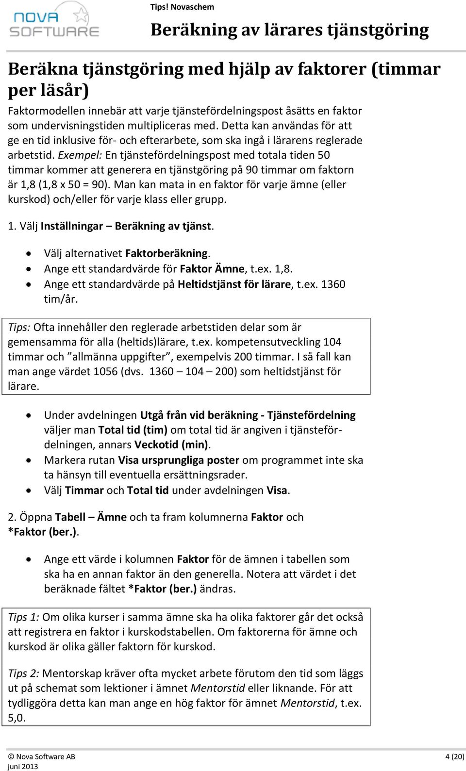 Exempel: En tjänstefördelningspost med totala tiden 50 timmar kommer att generera en tjänstgöring på 90 timmar om faktorn är 1,8 (1,8 x 50 = 90).