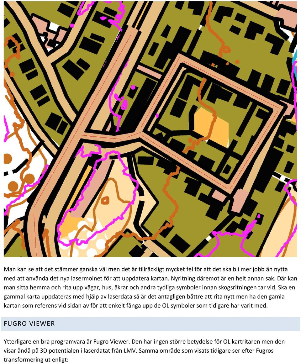 Ska en gammal karta uppdateras med hjälp av laserdata så är det antagligen bättre att rita nytt men ha den gamla kartan som referens vid sidan av för att enkelt fånga upp de OL symboler som