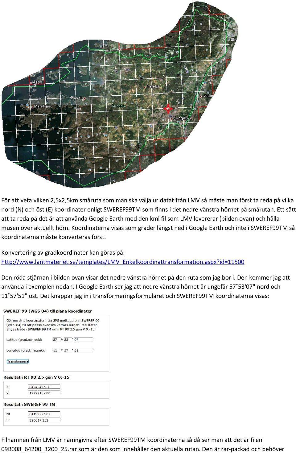 Koordinaterna visas som grader längst ned i Google Earth och inte i SWEREF99TM så koordinaterna måste konverteras först. Konvertering av gradkoordinater kan göras på: http://www.lantmateriet.