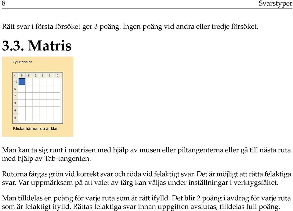 3. Matris Man kan ta sig runt i matrisen med hjälp av musen eller piltangenterna eller gå till nästa ruta med hjälp av Tab-tangenten.