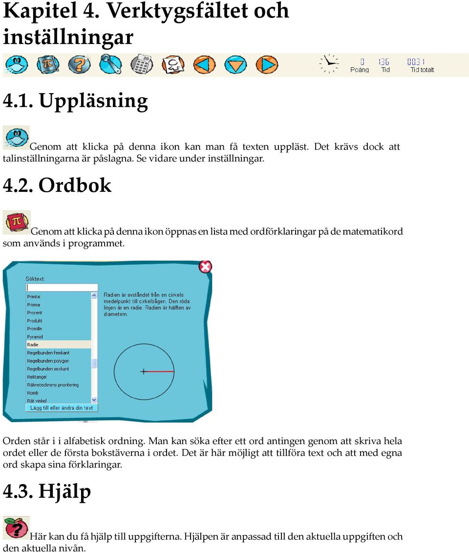 Ordbok Genom att klicka på denna ikon öppnas en lista med ordförklaringar på de matematikord som används i programmet. Orden står i i alfabetisk ordning.