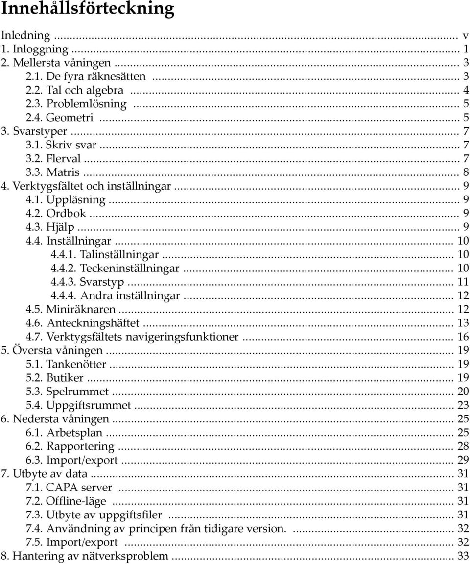 .. 10 4.4.2. Teckeninställningar... 10 4.4.3. Svarstyp... 11 4.4.4. Andra inställningar... 12 4.5. Miniräknaren... 12 4.6. Anteckningshäftet... 13 4.7. Verktygsfältets navigeringsfunktioner... 16 5.