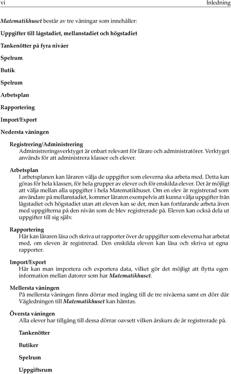 Arbetsplan I arbetsplanen kan läraren välja de uppgifter som eleverna ska arbeta med. Detta kan göras för hela klassen, för hela grupper av elever och för enskilda elever.