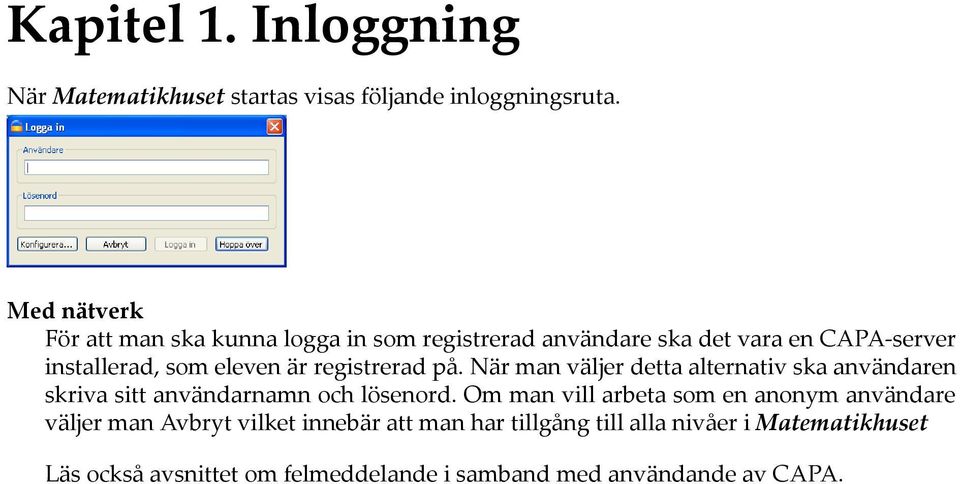 registrerad på. När man väljer detta alternativ ska användaren skriva sitt användarnamn och lösenord.