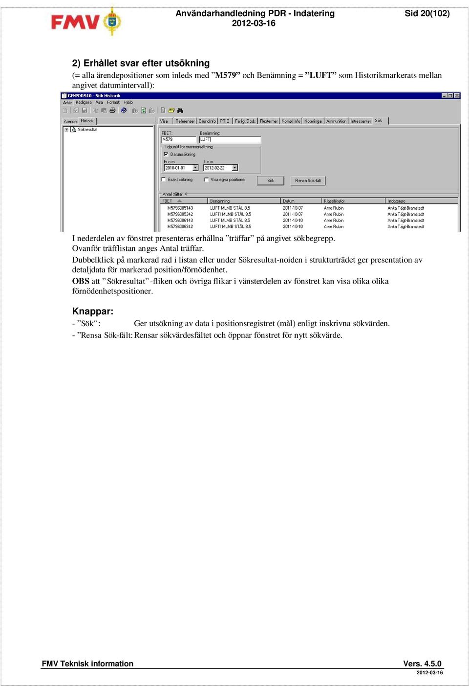 Dubbelklick på markerad rad i listan eller under Sökresultat-noiden i strukturträdet ger presentation av detaljdata för markerad position/förnödenhet.