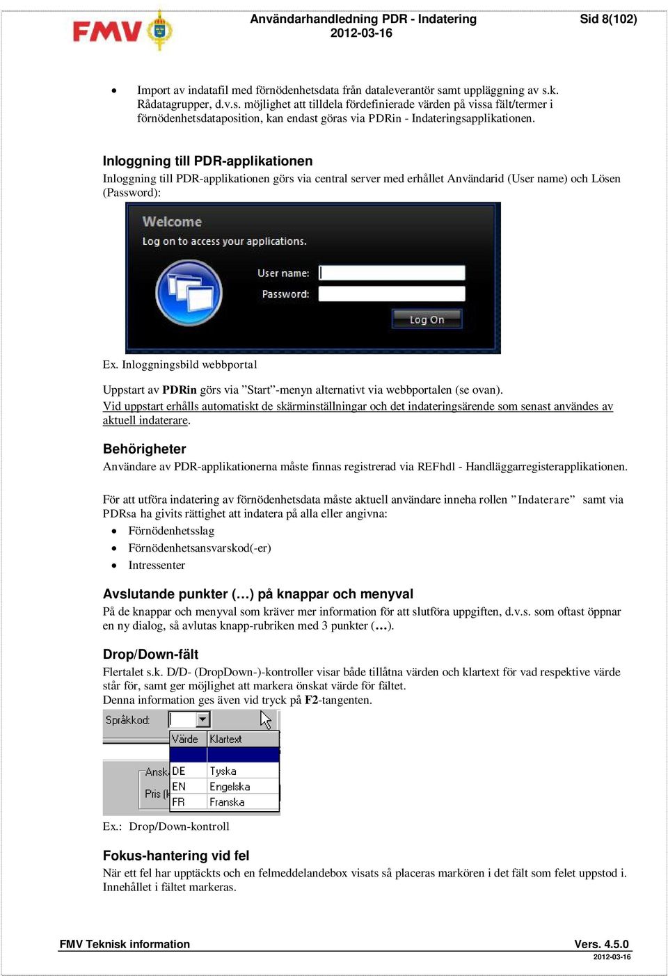 Inloggning till PDR-applikationen Inloggning till PDR-applikationen görs via central server med erhållet Användarid (User name) och Lösen (Password): Ex.