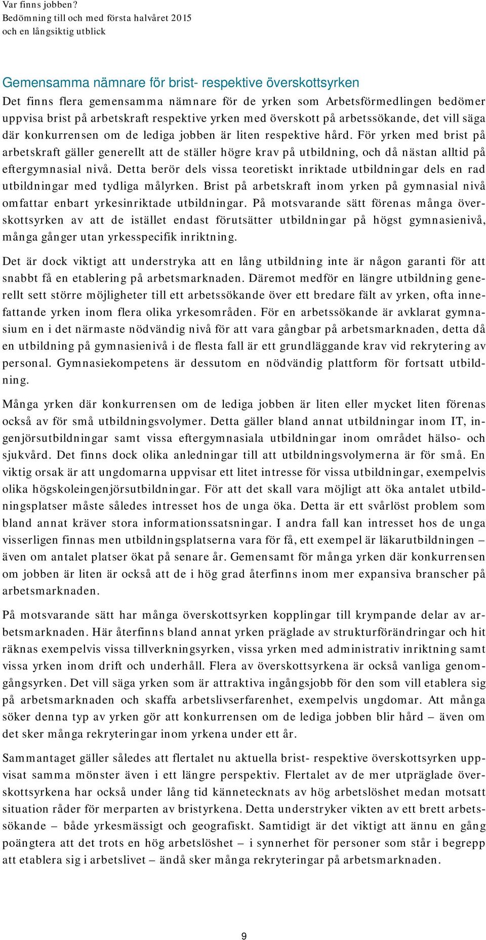 För yrken med brist på arbetskraft gäller generellt att de ställer högre krav på utbildning, och då nästan alltid på eftergymnasial nivå.