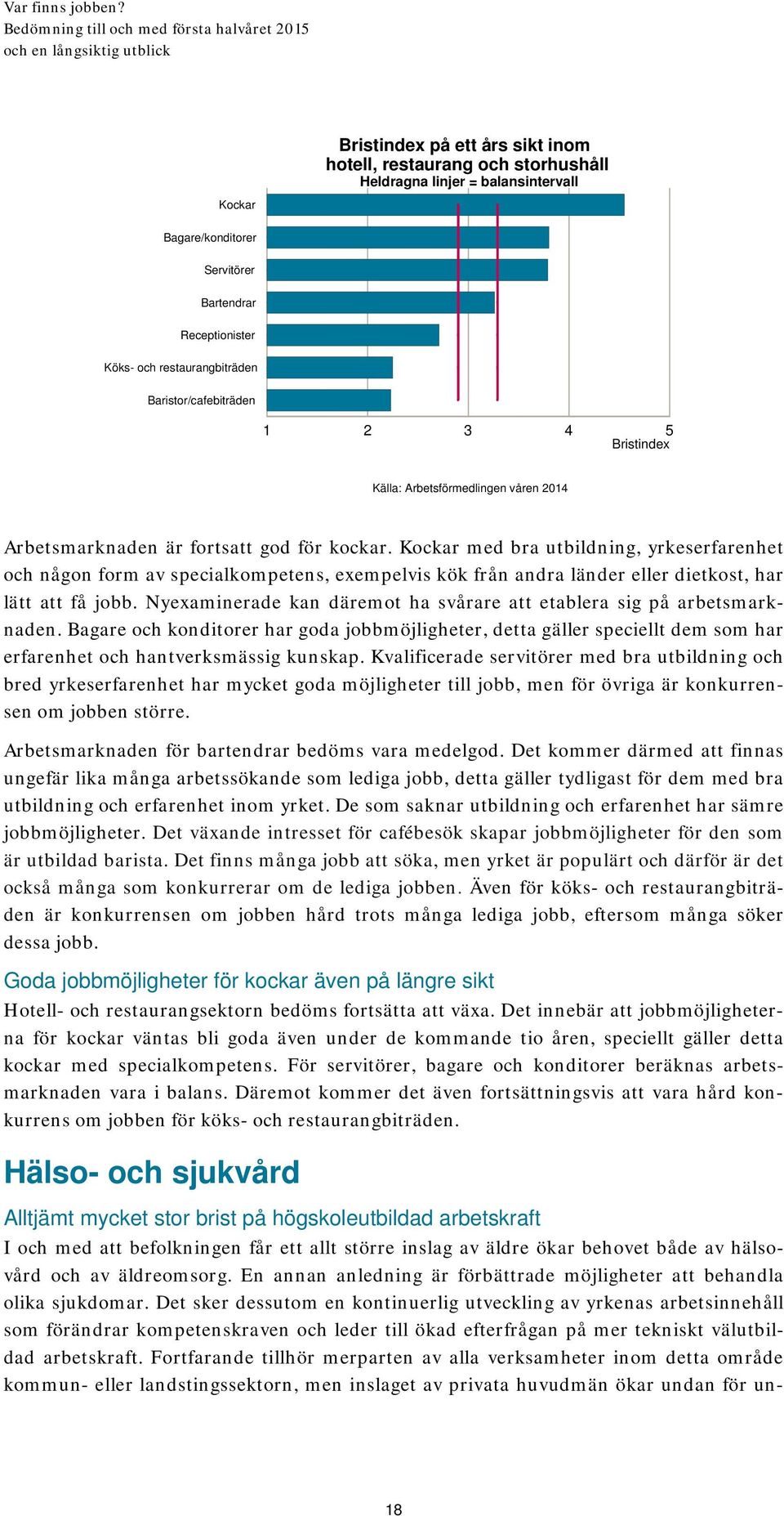 Kockar med bra utbildning, yrkeserfarenhet och någon form av specialkompetens, exempelvis kök från andra länder eller dietkost, har lätt att få jobb.