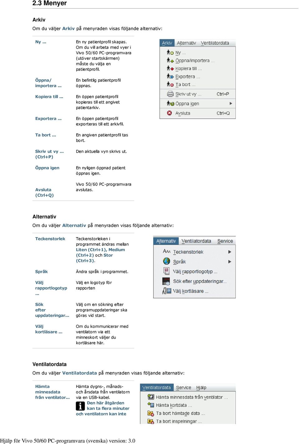 En befintlig patientprofil öppnas. En öppen patientprofil kopieras till ett angivet patientarkiv. En öppen patientprofil exporteras till ett arkivfil. En angiven patientprofil tas bort.