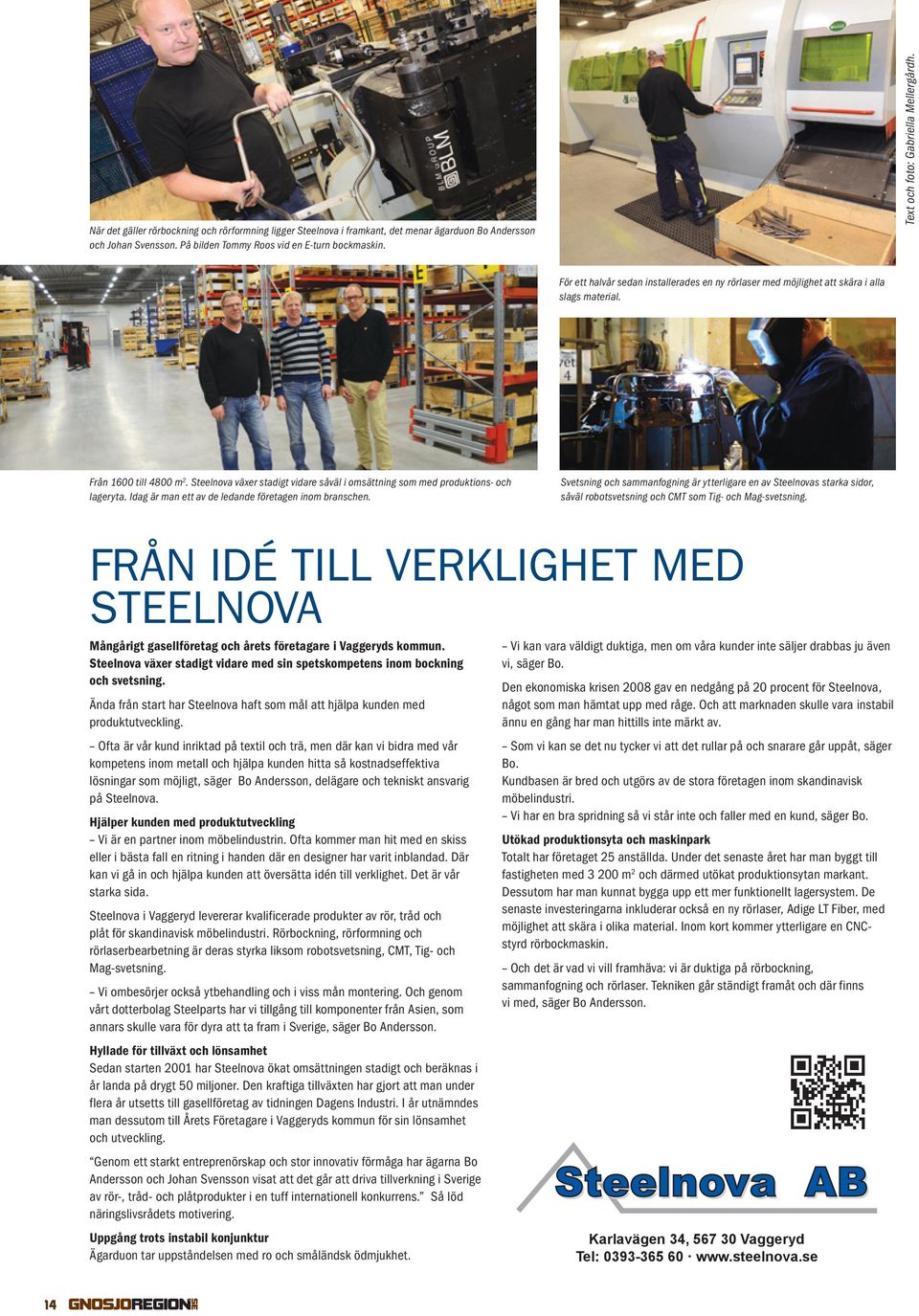 Steelnova växer stadigt vidare såväl i omsättning som med produktions- och lageryta. Idag är man ett av de ledande företagen inom branschen.