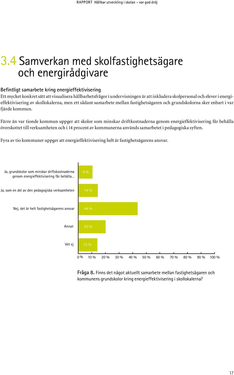 Färre än var tionde kommun uppger att skolor som minskar driftkostnaderna genom energieffektivisering får behålla överskottet till verksamheten och i 14 procent av kommunerna används samarbetet i