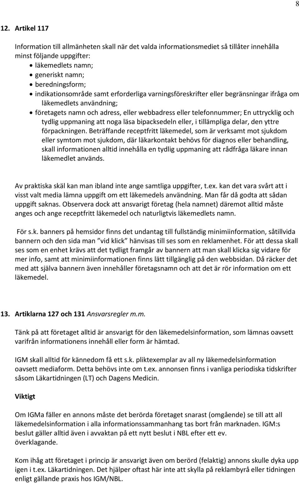 tydlig uppmaning att noga läsa bipacksedeln eller, i tillämpliga delar, den yttre förpackningen.