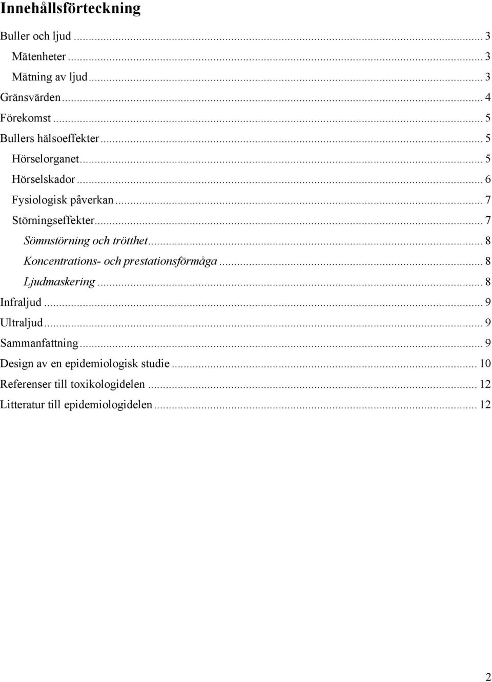 .. 7 Sömnstörning och trötthet... 8 Koncentrations- och prestationsförmåga... 8 Ljudmaskering... 8 Infraljud... 9 Ultraljud.