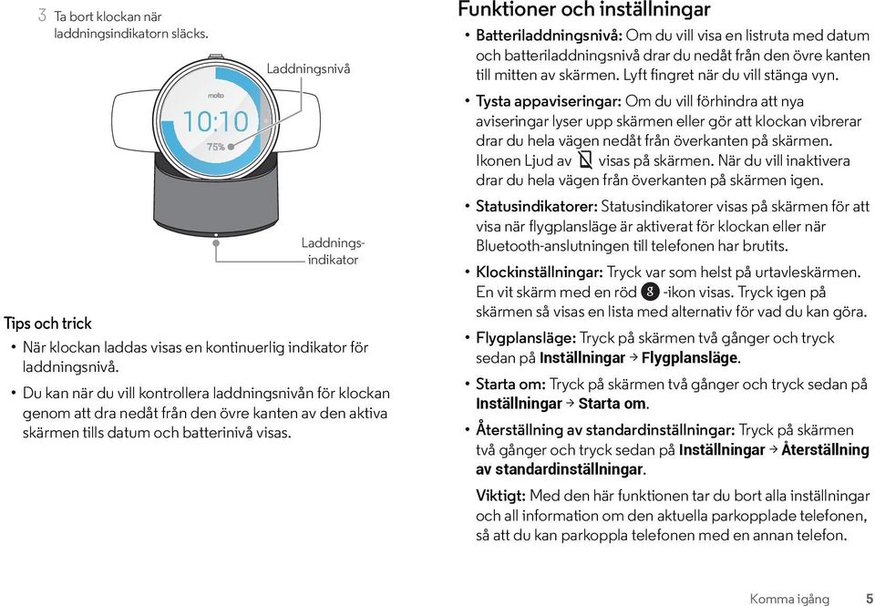 Funktioner och inställningar Batteriladdningsnivå: Om du vill visa en listruta med datum och batteriladdningsnivå drar du nedåt från den övre kanten till mitten av skärmen.