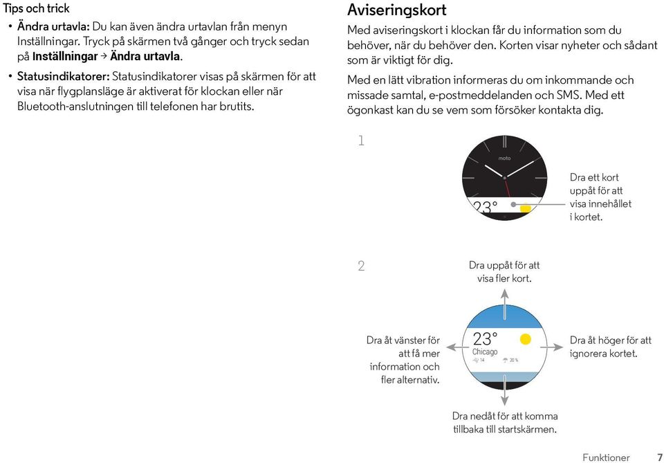 Aviseringskort Med aviseringskort i klockan får du information som du behöver, när du behöver den. Korten visar nyheter och sådant som är viktigt för dig.