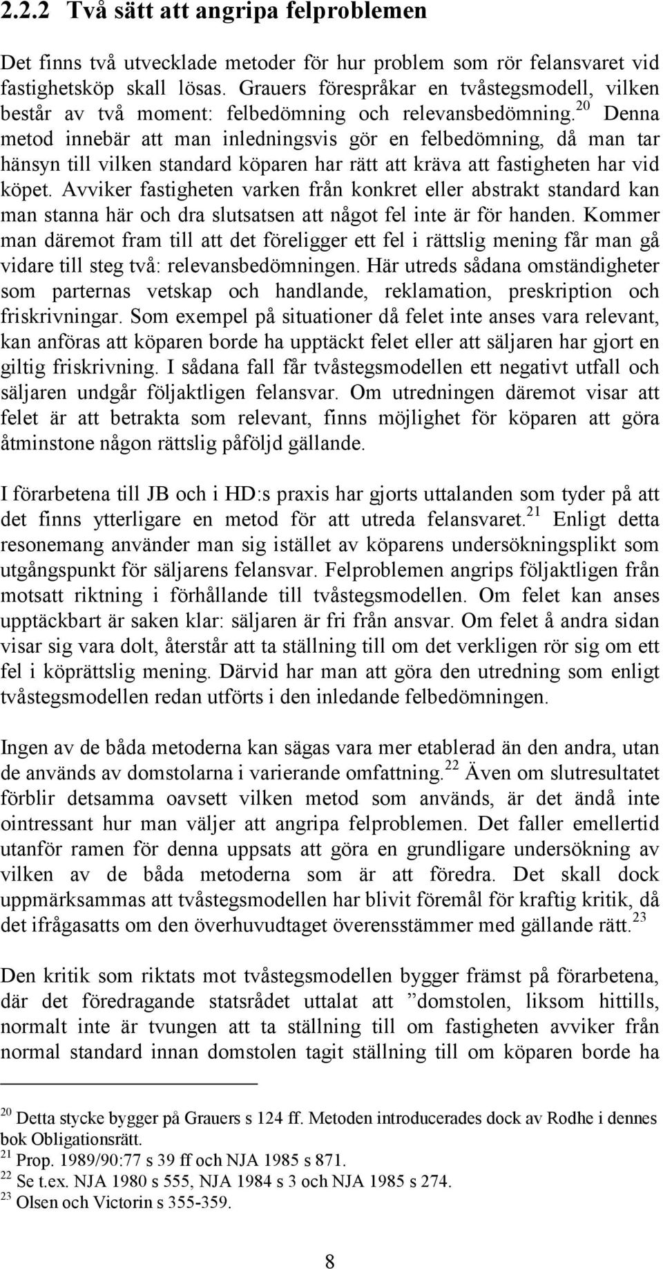 20 Denna metod innebär att man inledningsvis gör en felbedömning, då man tar hänsyn till vilken standard köparen har rätt att kräva att fastigheten har vid köpet.