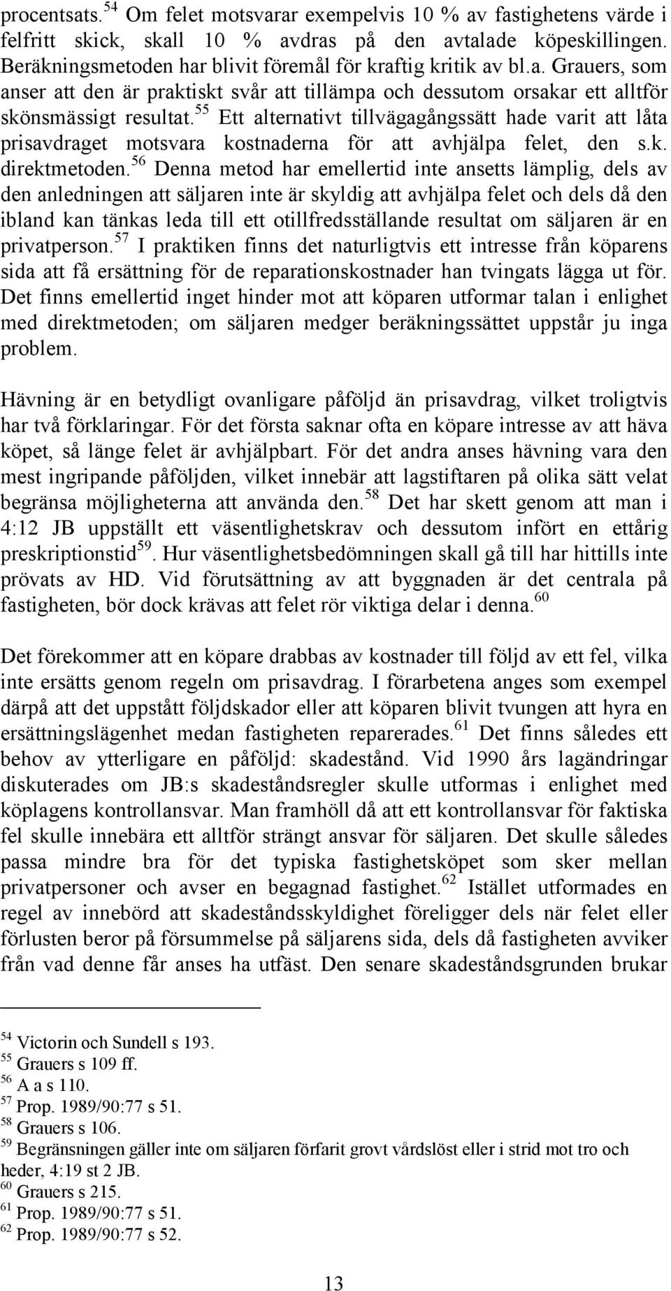 55 Ett alternativt tillvägagångssätt hade varit att låta prisavdraget motsvara kostnaderna för att avhjälpa felet, den s.k. direktmetoden.