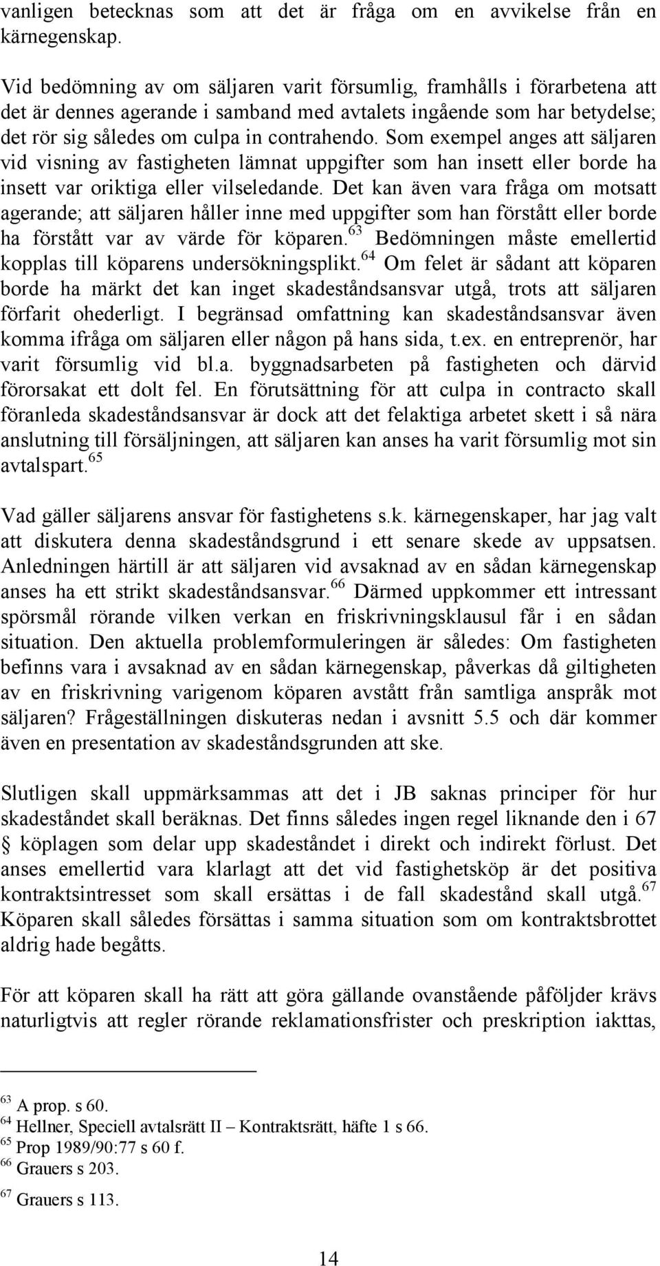 Som exempel anges att säljaren vid visning av fastigheten lämnat uppgifter som han insett eller borde ha insett var oriktiga eller vilseledande.