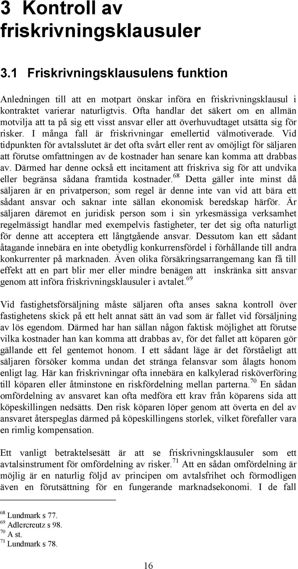 Vid tidpunkten för avtalsslutet är det ofta svårt eller rent av omöjligt för säljaren att förutse omfattningen av de kostnader han senare kan komma att drabbas av.