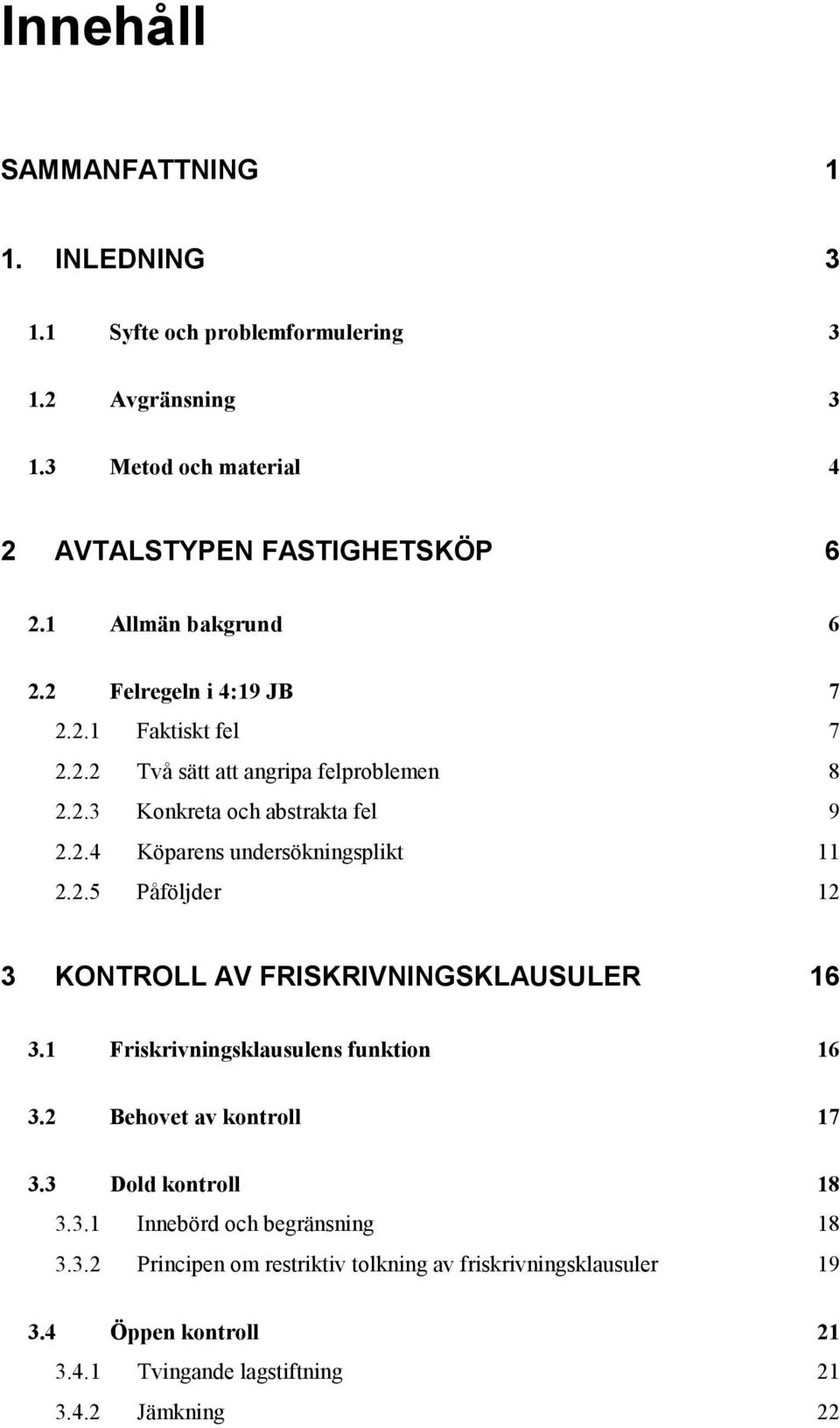 2.5 Påföljder 12 3 KONTROLL AV FRISKRIVNINGSKLAUSULER 16 3.1 Friskrivningsklausulens funktion 16 3.2 Behovet av kontroll 17 3.3 Dold kontroll 18 3.3.1 Innebörd och begränsning 18 3.