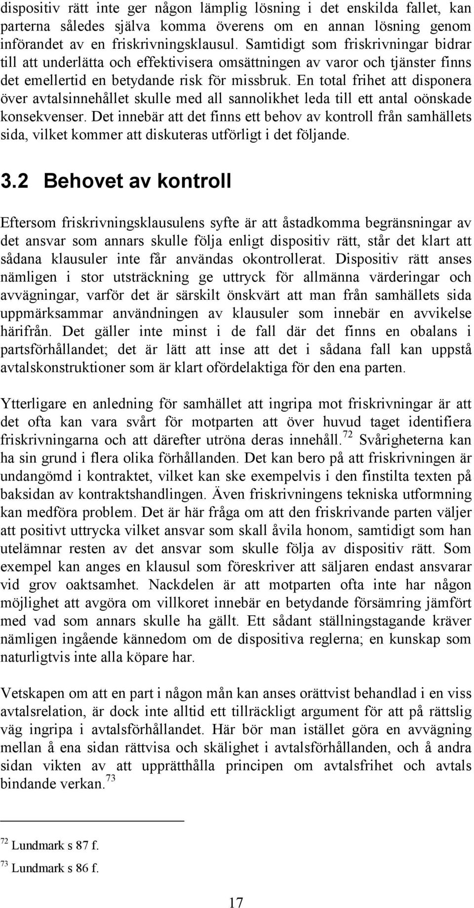 En total frihet att disponera över avtalsinnehållet skulle med all sannolikhet leda till ett antal oönskade konsekvenser.