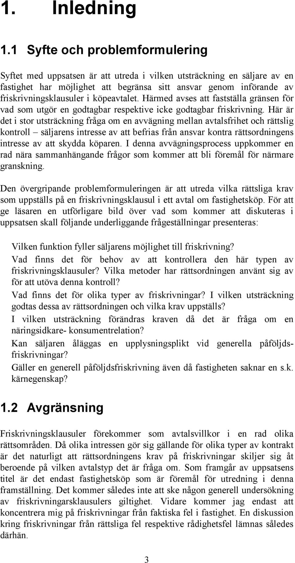 köpeavtalet. Härmed avses att fastställa gränsen för vad som utgör en godtagbar respektive icke godtagbar friskrivning.