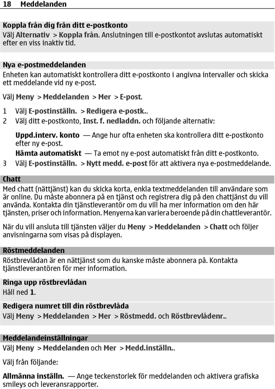 > Redigera e-postk.. 2 Välj ditt e-postkonto, Inst. f. nedladdn. och följande alternativ: Uppd.interv. konto Ange hur ofta enheten ska kontrollera ditt e-postkonto efter ny e-post.