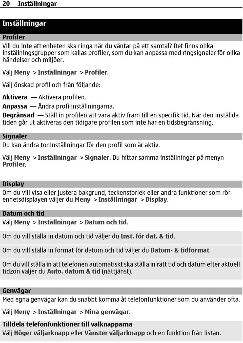 Välj önskad profil och från följande: Aktivera Aktivera profilen. Anpassa Ändra profilinställningarna. Begränsad Ställ in profilen att vara aktiv fram till en specifik tid.