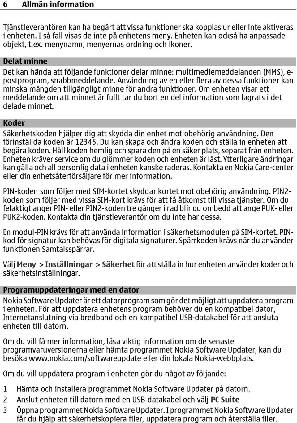 Delat minne Det kan hända att följande funktioner delar minne: multimediemeddelanden (MMS), e- postprogram, snabbmeddelande.