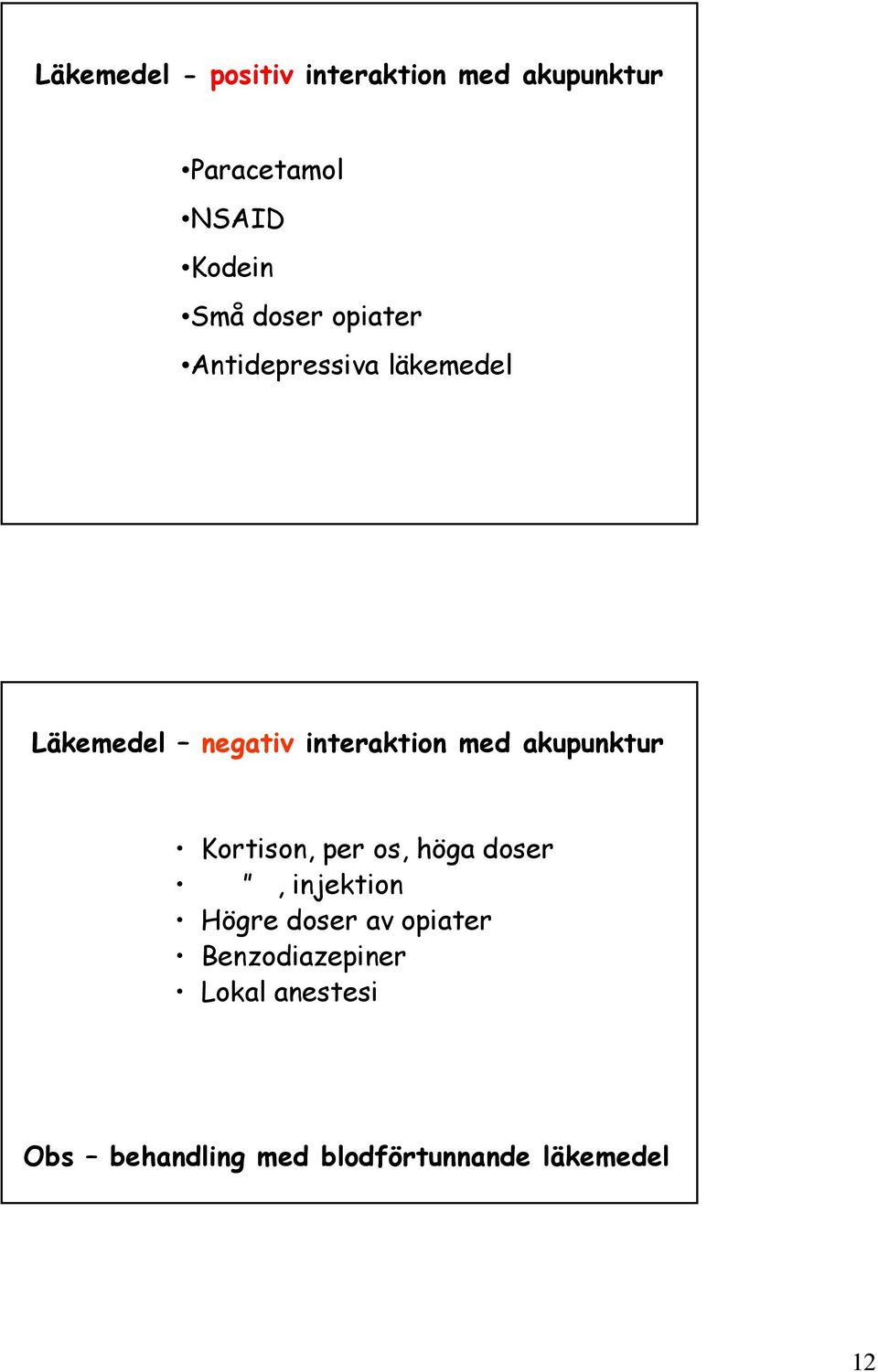 akupunktur Kortison, per os, höga doser, injektion Högre doser av opiater