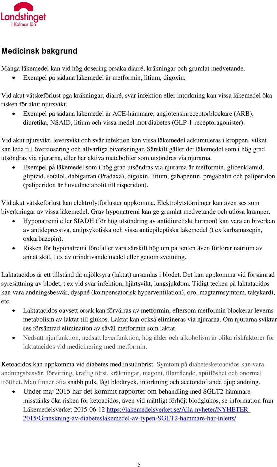 Exempel på sådana läkemedel är ACE-hämmare, angiotensinreceptorblockare (ARB), diuretika, NSAID, litium och vissa medel mot diabetes (GLP-1-receptoragonister).