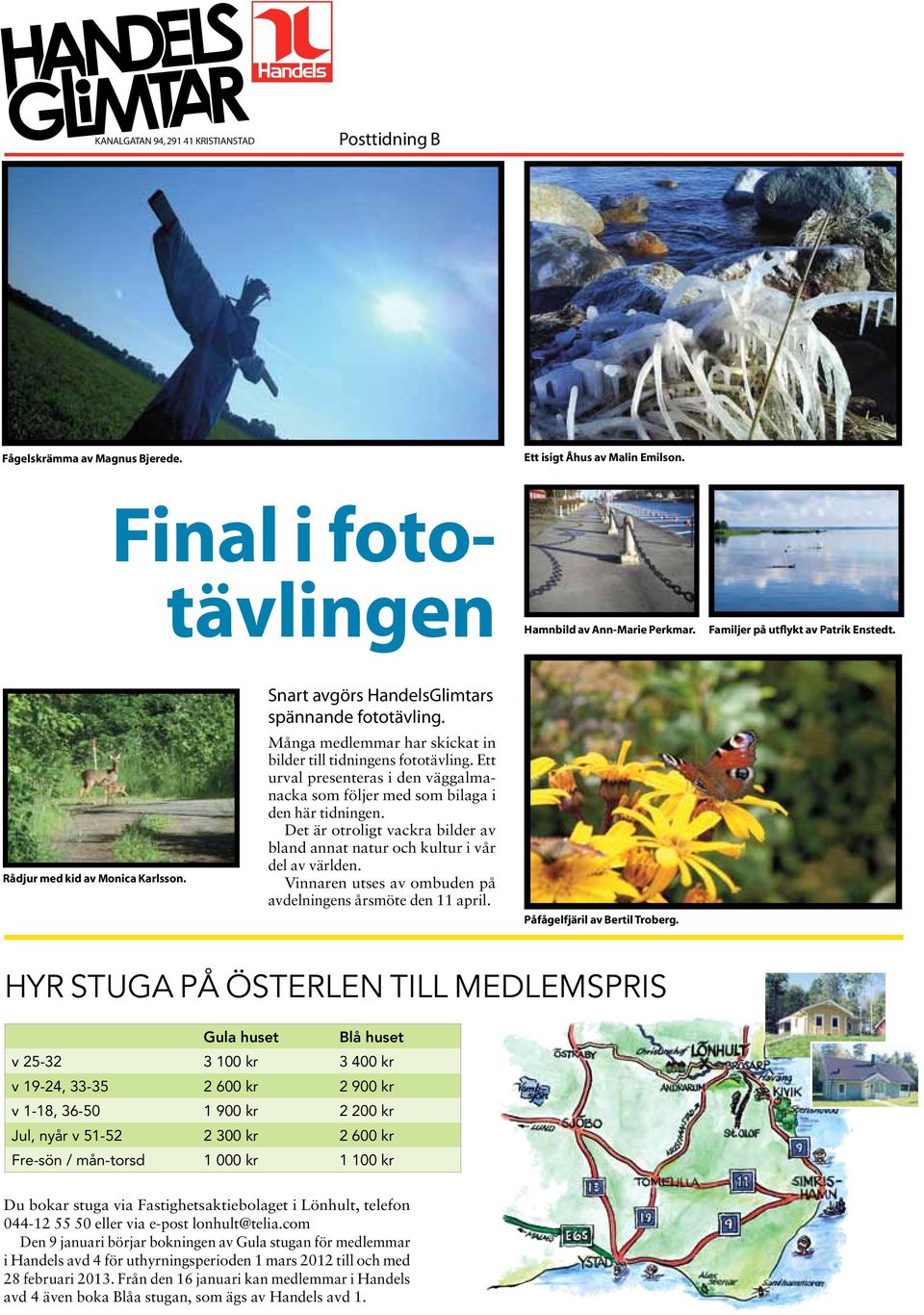 Ett urval presenteras i den väggalmanacka som följer med som bilaga i den här tidningen. Det är otroligt vackra bilder av bland annat natur och kultur i vår del av världen.