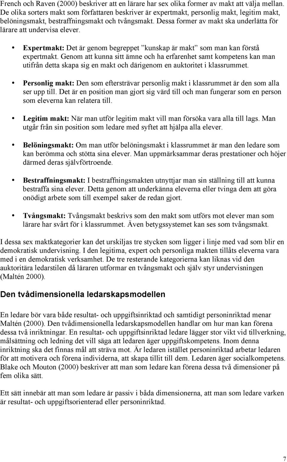 Dessa former av makt ska underlätta för lärare att undervisa elever. Expertmakt: Det är genom begreppet kunskap är makt som man kan förstå expertmakt.