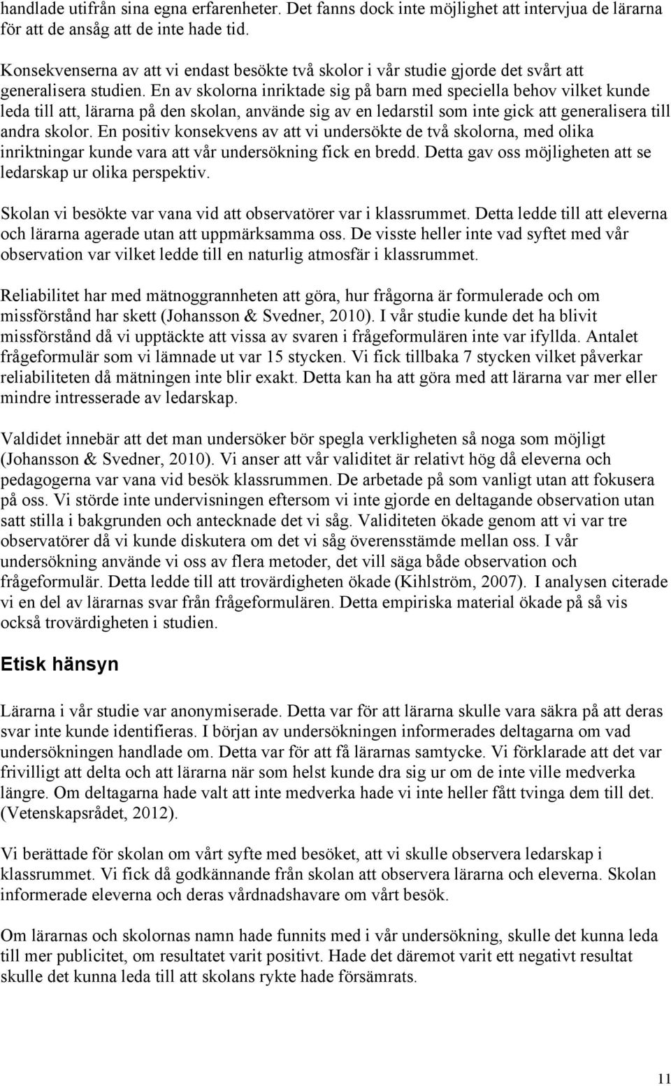 En av skolorna inriktade sig på barn med speciella behov vilket kunde leda till att, lärarna på den skolan, använde sig av en ledarstil som inte gick att generalisera till andra skolor.