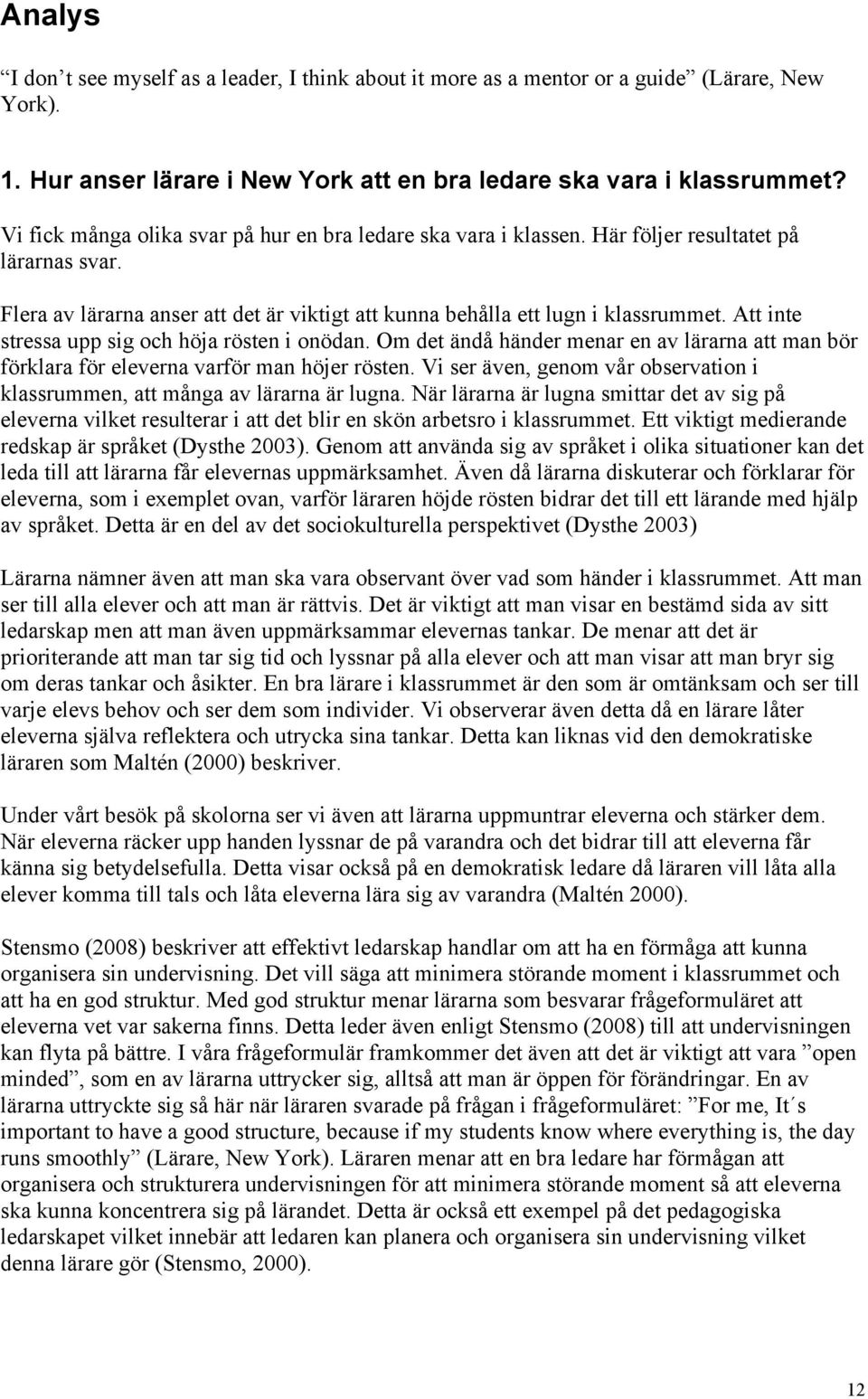 Att inte stressa upp sig och höja rösten i onödan. Om det ändå händer menar en av lärarna att man bör förklara för eleverna varför man höjer rösten.