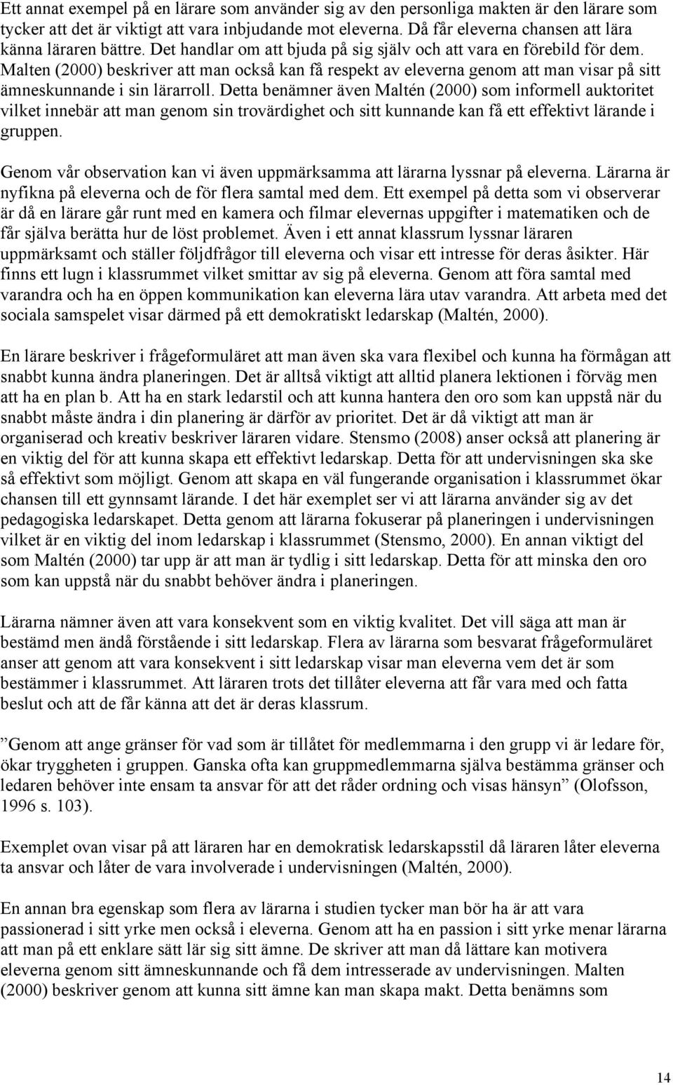 Malten (2000) beskriver att man också kan få respekt av eleverna genom att man visar på sitt ämneskunnande i sin lärarroll.