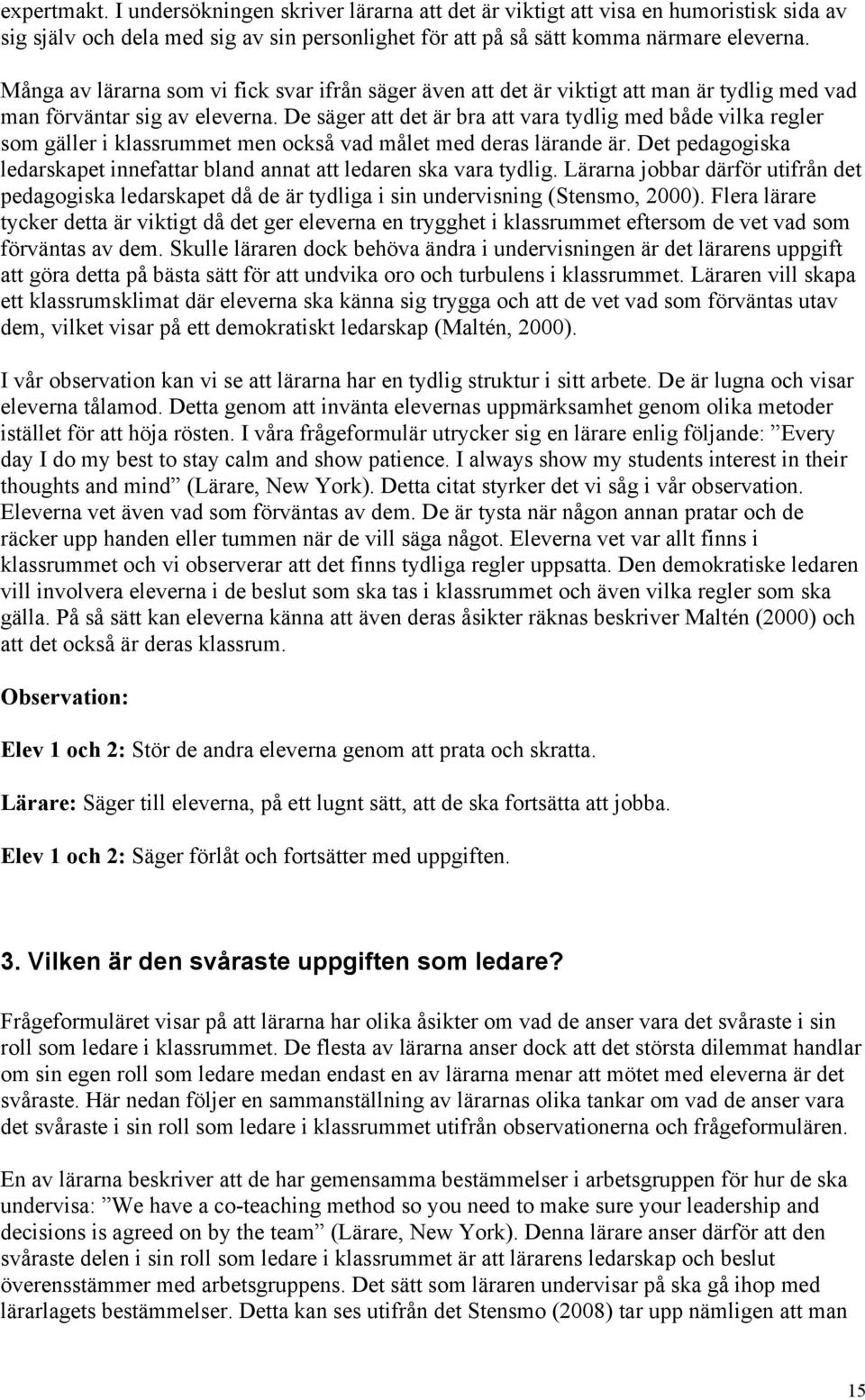 De säger att det är bra att vara tydlig med både vilka regler som gäller i klassrummet men också vad målet med deras lärande är.