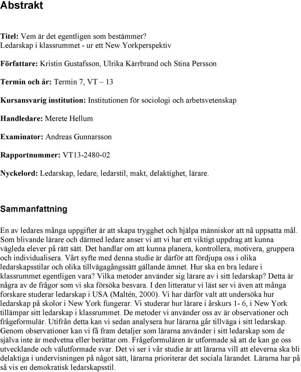 sociologi och arbetsvetenskap Handledare: Merete Hellum Examinator: Andreas Gunnarsson Rapportnummer: VT13-2480-02 Nyckelord: Ledarskap, ledare, ledarstil, makt, delaktighet, lärare.